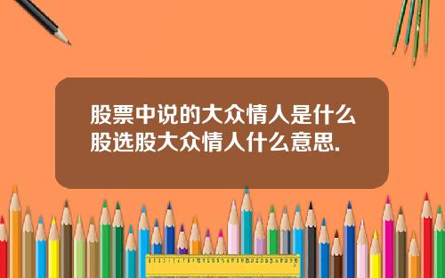 股票中说的大众情人是什么股选股大众情人什么意思.