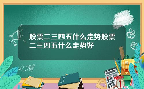 股票二三四五什么走势股票二三四五什么走势好