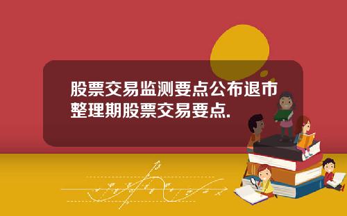 股票交易监测要点公布退市整理期股票交易要点.