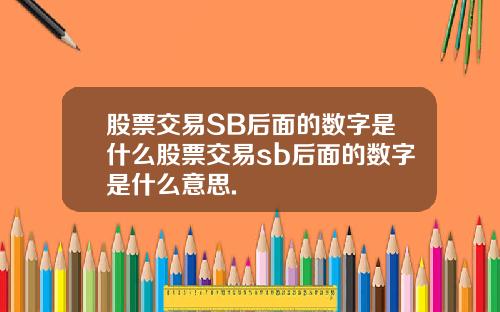 股票交易SB后面的数字是什么股票交易sb后面的数字是什么意思.