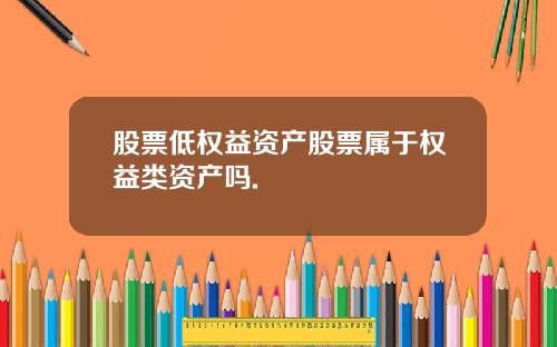 股票低权益资产股票属于权益类资产吗.