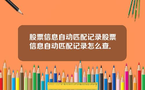股票信息自动匹配记录股票信息自动匹配记录怎么查.