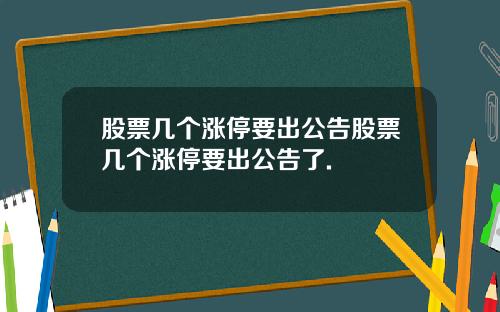 股票几个涨停要出公告股票几个涨停要出公告了.
