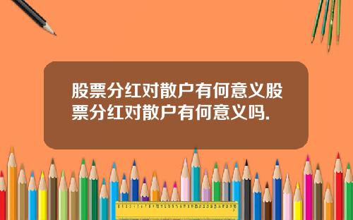 股票分红对散户有何意义股票分红对散户有何意义吗.