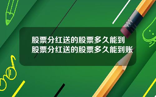 股票分红送的股票多久能到股票分红送的股票多久能到账