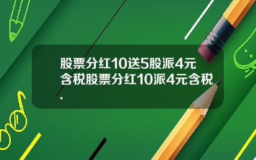 股票分红10送5股派4元含税股票分红10派4元含税.