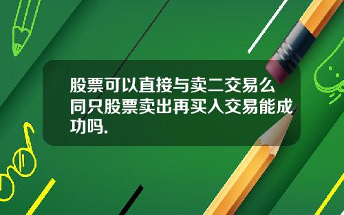 股票可以直接与卖二交易么同只股票卖出再买入交易能成功吗.