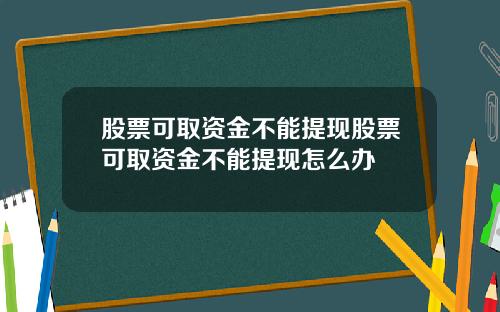 股票可取资金不能提现股票可取资金不能提现怎么办