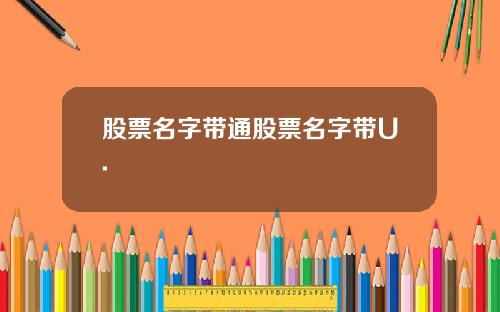 股票名字带通股票名字带U.
