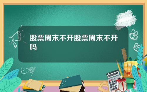 股票周末不开股票周末不开吗