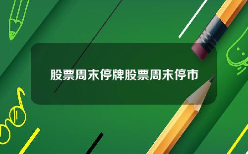 股票周末停牌股票周末停市