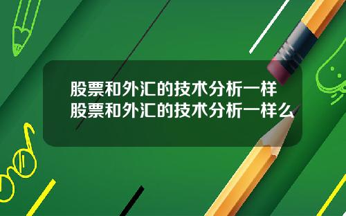 股票和外汇的技术分析一样股票和外汇的技术分析一样么