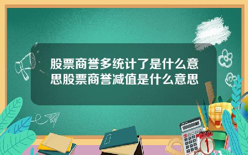 股票商誉多统计了是什么意思股票商誉减值是什么意思