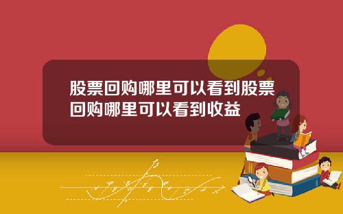 股票回购哪里可以看到股票回购哪里可以看到收益