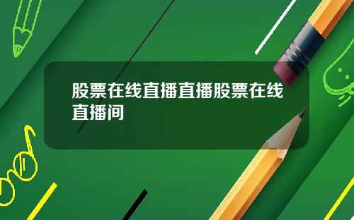 股票在线直播直播股票在线直播间