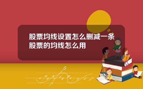 股票均线设置怎么删减一条股票的均线怎么用