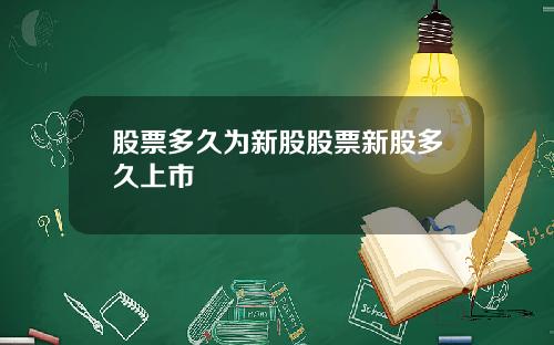 股票多久为新股股票新股多久上市