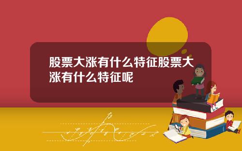股票大涨有什么特征股票大涨有什么特征呢