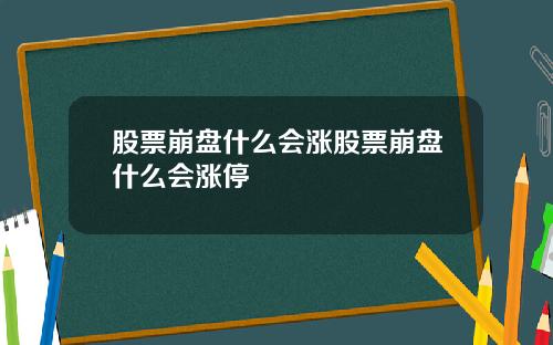 股票崩盘什么会涨股票崩盘什么会涨停