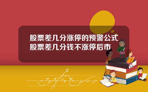 股票差几分涨停的预警公式股票差几分钱不涨停后市