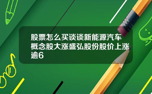 股票怎么买谈谈新能源汽车概念股大涨盛弘股份股价上涨逾6