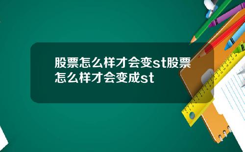 股票怎么样才会变st股票怎么样才会变成st