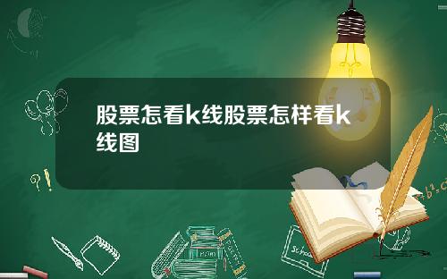 股票怎看k线股票怎样看k线图