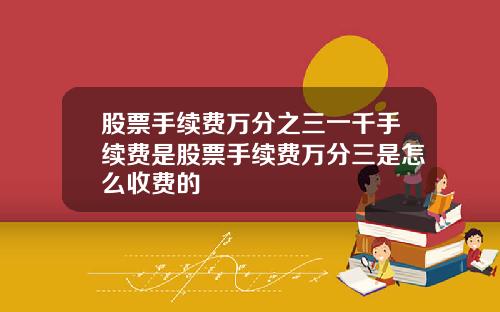 股票手续费万分之三一千手续费是股票手续费万分三是怎么收费的