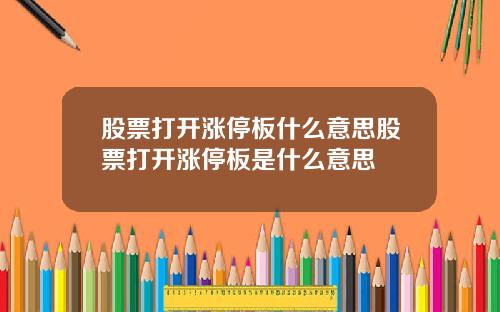 股票打开涨停板什么意思股票打开涨停板是什么意思