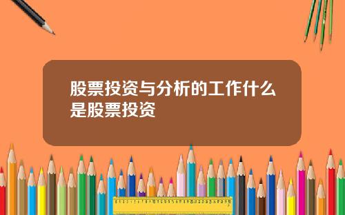 股票投资与分析的工作什么是股票投资
