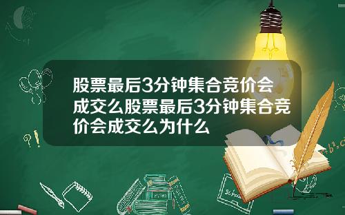 股票最后3分钟集合竞价会成交么股票最后3分钟集合竞价会成交么为什么