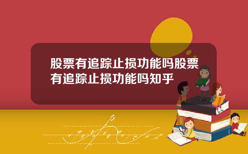 股票有追踪止损功能吗股票有追踪止损功能吗知乎