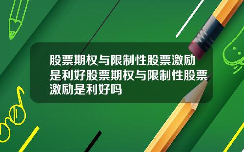 股票期权与限制性股票激励是利好股票期权与限制性股票激励是利好吗
