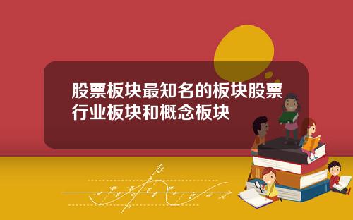 股票板块最知名的板块股票行业板块和概念板块
