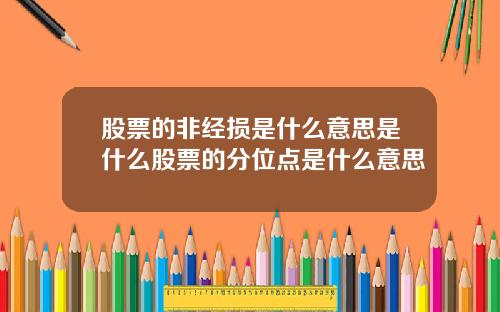 股票的非经损是什么意思是什么股票的分位点是什么意思
