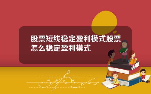 股票短线稳定盈利模式股票怎么稳定盈利模式