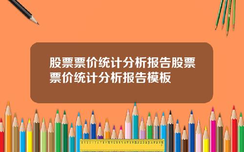 股票票价统计分析报告股票票价统计分析报告模板