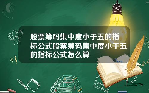 股票筹码集中度小于五的指标公式股票筹码集中度小于五的指标公式怎么算