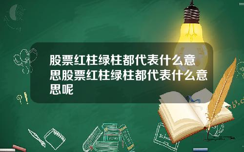 股票红柱绿柱都代表什么意思股票红柱绿柱都代表什么意思呢