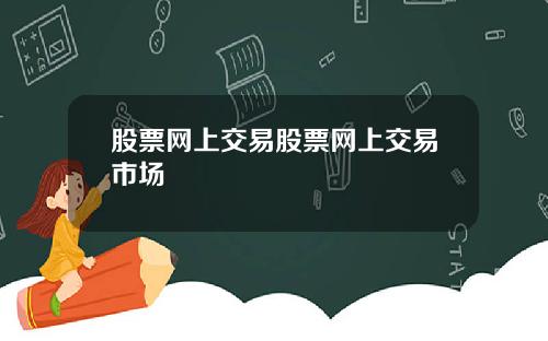 股票网上交易股票网上交易市场