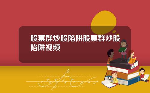 股票群炒股陷阱股票群炒股陷阱视频