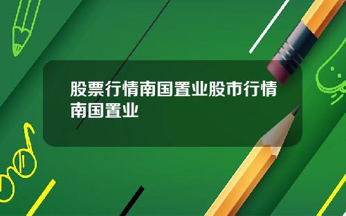 股票行情南国置业股市行情南国置业