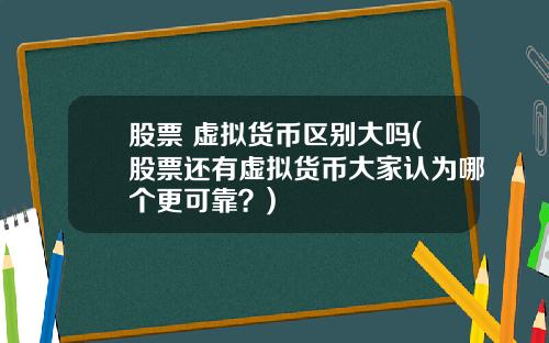 股票 虚拟货币区别大吗(股票还有虚拟货币大家认为哪个更可靠？)