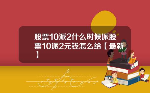 股票10派2什么时候派股票10派2元钱怎么给【最新】