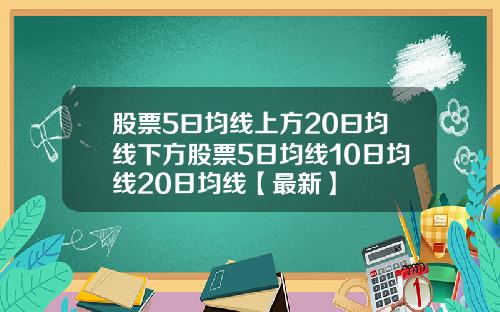 股票5曰均线上方20曰均线下方股票5日均线10日均线20日均线【最新】