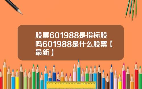 股票601988是指标股吗601988是什么股票【最新】
