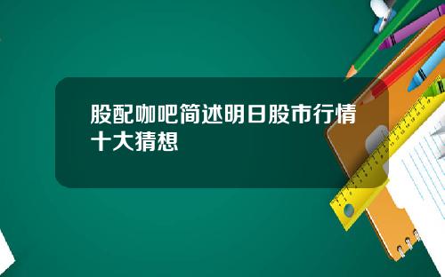 股配咖吧简述明日股市行情十大猜想