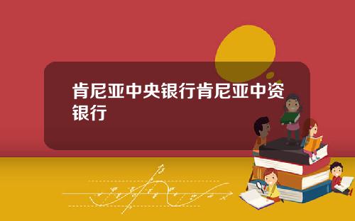 肯尼亚中央银行肯尼亚中资银行