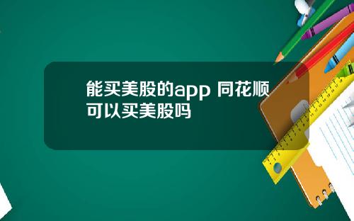 能买美股的app 同花顺可以买美股吗