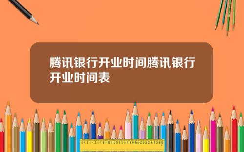 腾讯银行开业时间腾讯银行开业时间表